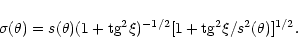 \begin{displaymath}\sigma(\theta)=s(\theta)(1+{\rm tg}^2\xi)^{-1/2}
[1+{\rm tg}^2\xi/s^2(\theta)]^{1/2}.
\end{displaymath}