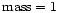 $\rm mass=1$