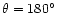 $\theta=180^\circ$
