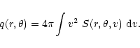 \begin{displaymath}q(r,\theta)=4\pi \int v^2\ S(r,\theta,v)\ {\rm d}v.
\end{displaymath}