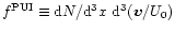 $f^{\rm PUI}\equiv {\rm d}N/{\rm d}^3x\ {\rm d}^3(\vec{v}/U_0)$