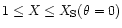 $1\leq X\leq X_{\rm S}(\theta=0)$