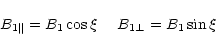 \begin{displaymath}B_{1\parallel}=B_1 \cos \xi \ \ \ \ B_{1\perp}=B_1 \sin \xi
\end{displaymath}