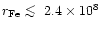 $r_{\rm Fe} \mathrel{\hbox{\rlap{\lower.55ex \hbox {$\sim$ }}
\kern-.3em \raise.4ex \hbox{$<$ }}}2.4 \times 10^{8}$