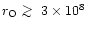 $r_{\rm O} \mathrel{\hbox{\rlap{\lower.55ex \hbox {$\sim$ }}
\kern-.3em \raise.4ex \hbox{$>$ }}}3 \times 10^{8}$
