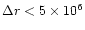 $\Delta r <5\times10^{6}$