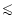 $\mathrel{\hbox{\rlap{\lower.55ex \hbox {$\sim$ }}
\kern-.3em \raise.4ex \hbox{$<$ }}}$