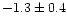 $-1.3 \pm 0.4$