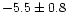 $-5.5\pm 0.8$