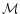 $\mathcal{M}$