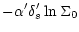 $\displaystyle - \alpha' \delta_{s}' \ln \Sigma_{0}$