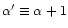 $\alpha' \equiv \alpha + 1$