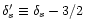 $\delta_{s}' \equiv \delta_{s} - 3/2$