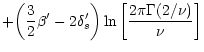 $\displaystyle + \displaystyle{\left(\frac{3}{2} \beta'- 2
\delta_{s}'\right) \ln\left[\frac{2 \pi \Gamma(2/\nu)}{\nu}\right]}$