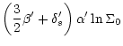 $\displaystyle \left(\frac{3}{2} \beta' + \delta_{s}'\right) \alpha' \ln \Sigma_{0}$