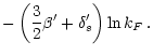 $\displaystyle - \left(\frac{3}{2} \beta' + \delta_{s}'\right) \ln k_{F} \, .$