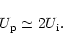 \begin{displaymath}U_{\rm p} \simeq 2 U_{\rm i} .
\end{displaymath}