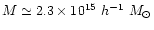 $M \simeq 2.3\times 10^{15}\ h^{-1}\ {M}_\odot $