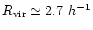 $R_{\rm vir} \simeq 2.7\ h^{-1}$
