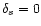 $\delta_{s} = 0$