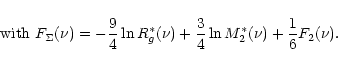 \begin{displaymath}{\rm with}\ {F}_{\Sigma}(\nu) = - \frac{9}{4}\ln R^*_{g}(\nu) +
\frac{3}{4}\ln M_2^*(\nu) + \frac{1}{6} F_{2}(\nu) . \nonumber
\end{displaymath}