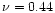 $\nu=0.44$