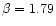 $\beta = 1.79$