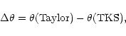 \begin{displaymath}\Delta\theta = {\theta}{\rm (Taylor)} - {\theta}{\rm (TKS)},
\end{displaymath}