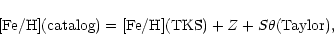 \begin{displaymath}{\rm [Fe/H](catalog)} = {\rm [Fe/H](TKS)} + Z + S{\theta}{\rm (Taylor)},
\end{displaymath}