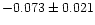 $-0.073 \pm 0.021$