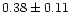 $0.38 \pm 0.11\phantom{\geq}\mkern4mu$