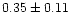 $0.35 \pm 0.11$