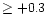 $\geq
+0.3$