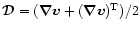 $\vec{\cal D}=({\vec{\nabla}}\vec v+({\vec{\nabla}}\vec v)^{\rm T})/2$