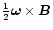 $\frac1{2}\vec\omega\times\vec B$