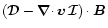 $(\vec{\cal D}-{\vec{\nabla}\cdot}\,{\vec v}\,\vec{\cal I})\cdot\vec B$
