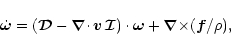 \begin{displaymath}
\dot{\vec\omega}=
(\vec{\cal D}-{\vec{\nabla}\cdot}\,{\vec ...
...c{\cal I})\cdot\vec\omega+
{\vec{\nabla}\times}(\vec f/\rho),
\end{displaymath}