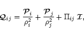 \begin{displaymath}\vec{\cal Q}_{ij}=
\frac{\vec{\cal P}_i}{\rho^2_i}
+
\frac{\vec{\cal P}_j}{\rho^2_j}
+
\Pi_{ij}\;\vec{\cal I},
\end{displaymath}