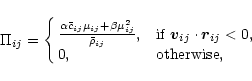 \begin{displaymath}\Pi_{ij}=
\cases{
\frac
{\alpha\bar{c}_{ij}\mu_{ij}+\beta\mu...
...,&if ${\vec v}_{ij}\cdot{\vec r}_{ij} < 0$,\cr
0,&otherwise,
}
\end{displaymath}