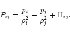 \begin{displaymath}
P_{ij}
=
\frac{p_i}{\rho^2_i}
+
\frac{p_j}{\rho^2_j}
+\Pi_{ij}.
\end{displaymath}