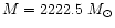 $M=2222.5~M_{\odot}$