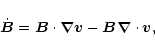 \begin{displaymath}\dot{\vec{B}}
=
\vec{B}\cdot{\vec{\nabla}}\vec{v}-\vec{B}{\vec{\nabla}}\cdot\vec{v},
\end{displaymath}