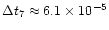 $\Delta t_7\approx6.1\times 10^{-5}$