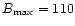 $B_{\rm
max}=110$