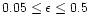$0.05\leq\epsilon\leq0.5$