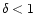 $\delta <1$