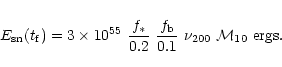 \begin{displaymath}E_{\rm sn}(t_{\rm f})= 3 \times 10^{55} ~ {f_\ast \over 0.2} ~{f_{\rm b} \over
0. 1}~\nu_{200}~{\cal M}_{10}~{\rm ergs}.
\end{displaymath}