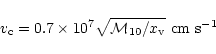 \begin{displaymath}v_{\rm c}=0.7 \times 10^7 \sqrt{{\cal M}_{10}/x_{\rm v}}~{\rm cm~s}^{-1}
\end{displaymath}