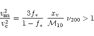 \begin{displaymath}{v_{\rm sn}^2 \over v_{\rm c}^2} = {3 f_\ast \over 1-f_\ast} ~{x_{\rm v} \over
{\cal M}_{10}} ~\nu_{200} >1
\end{displaymath}