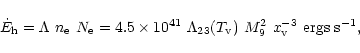 \begin{displaymath}\dot{E}_{\rm h} = \Lambda ~n_{\rm e}~N_{\rm e} = 4.5 \times 1...
...a_{23}(T_{\rm v})~M_9^2
~x_{\rm v}^{-3} ~{\rm ergs~ s}^{-1},
\end{displaymath}